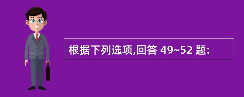 根据下列选项,回答 49~52 题: