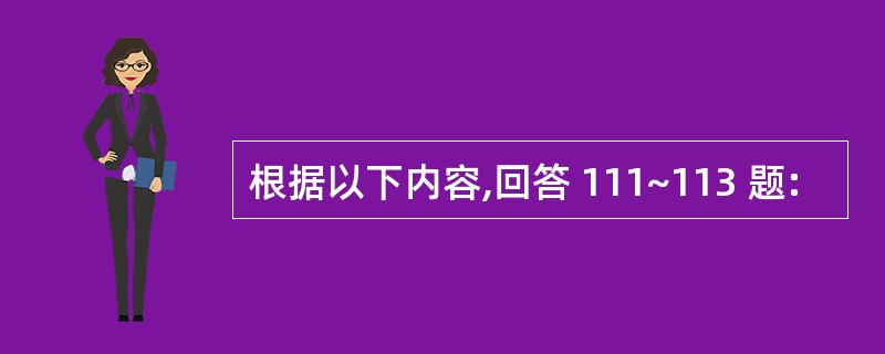 根据以下内容,回答 111~113 题: