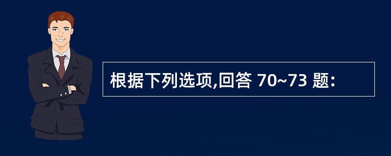 根据下列选项,回答 70~73 题: