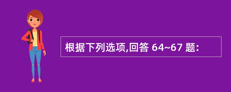 根据下列选项,回答 64~67 题: