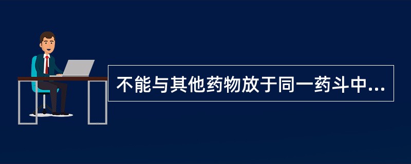 不能与其他药物放于同一药斗中的是( )。