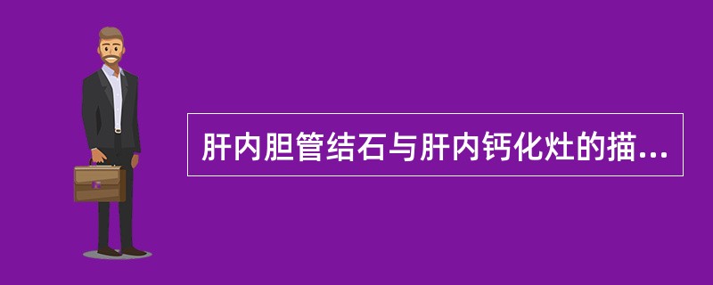 肝内胆管结石与肝内钙化灶的描述,正确的是A、都为强回声团伴声影B、都伴有远端胆管