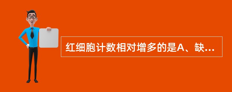 红细胞计数相对增多的是A、缺氧B、肺气肿C、矽肺D、大面积烧伤急性期E、肺心病