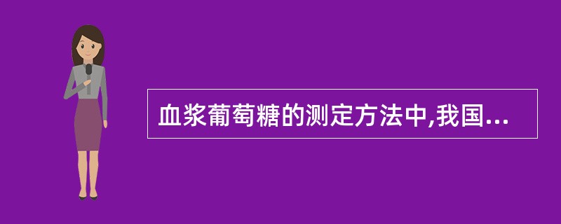 血浆葡萄糖的测定方法中,我国临床检验中心推荐的方法是A、己糖激酶法B、葡萄糖脱氢