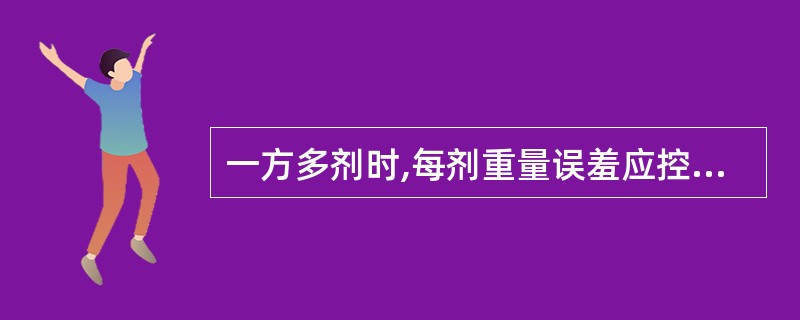 一方多剂时,每剂重量误羞应控制在( )。