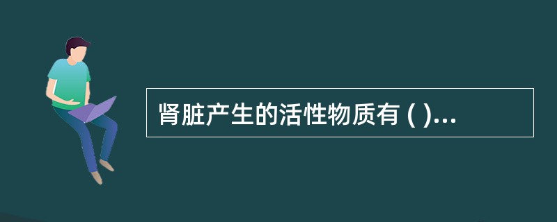 肾脏产生的活性物质有 ( )A、肾素B、前列腺素C、血管紧张素D、醛固酮E、促红