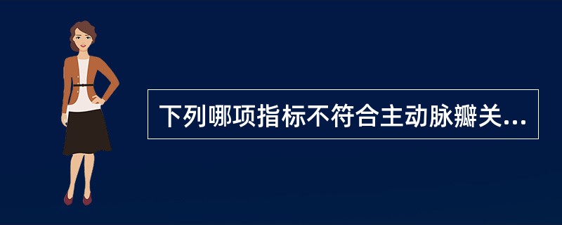 下列哪项指标不符合主动脉瓣关闭不全的超声心动图特点A、M型超声二尖瓣前叶舒张期震