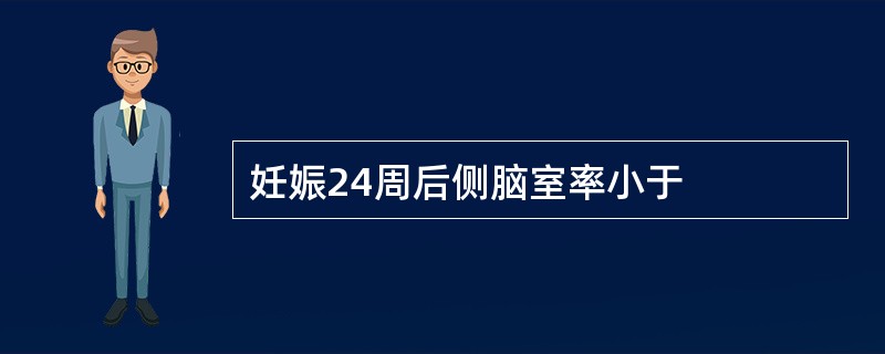 妊娠24周后侧脑室率小于