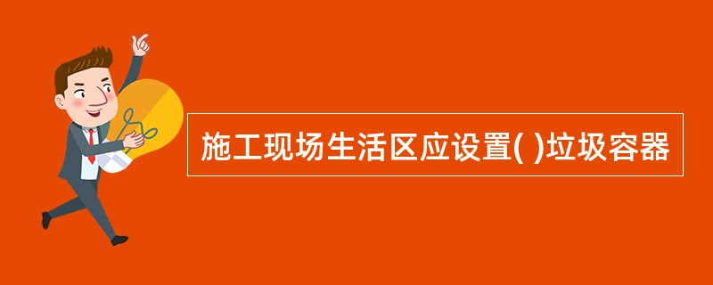 施工现场生活区应设置( )垃圾容器