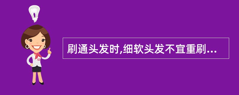 刷通头发时,细软头发不宜重刷、( )。