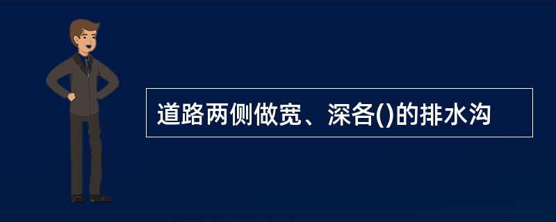 道路两侧做宽、深各()的排水沟