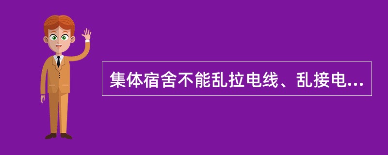 集体宿舍不能乱拉电线、乱接电源、违章使用电器、生火做饭、乱扔烟头,主要目的是切断