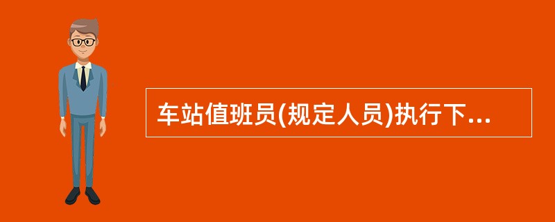 车站值班员(规定人员)执行下列车机联控用语准确的是( )。