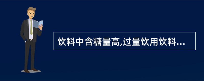 饮料中含糖量高,过量饮用饮料可导致()。