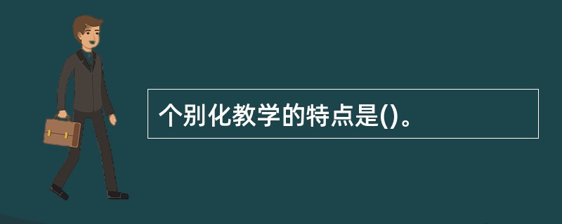 个别化教学的特点是()。