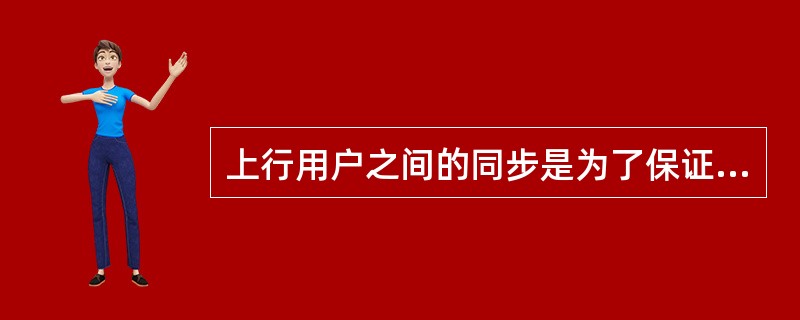 上行用户之间的同步是为了保证信号之间的[]
