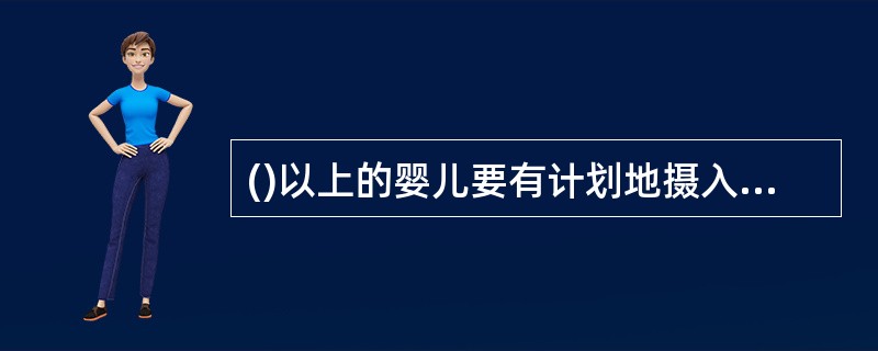 ()以上的婴儿要有计划地摄入谷类、豆类、禽、肉、鱼、肝、蛋、奶、植物油、深色蔬菜