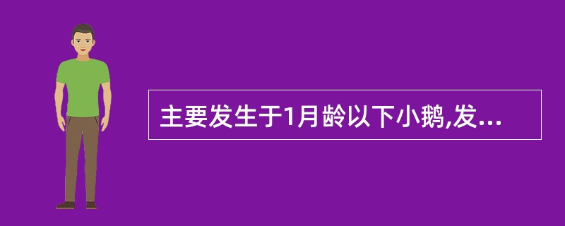 主要发生于1月龄以下小鹅,发病后口鼻流黏液,脚软不能站立,拉白色稀粪,头颈弯曲,