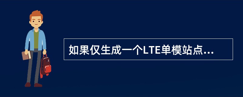 如果仅生成一个LTE单模站点,哪些规划模板文件是必填的?A、OSS_PLAT_V