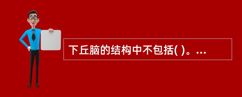 下丘脑的结构中不包括( )。A、视交叉B、灰结节C、乳头体D、漏斗E、松果体 -