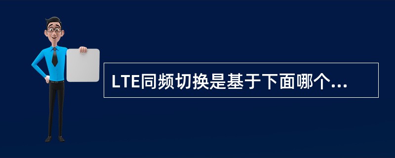 LTE同频切换是基于下面哪个事件()