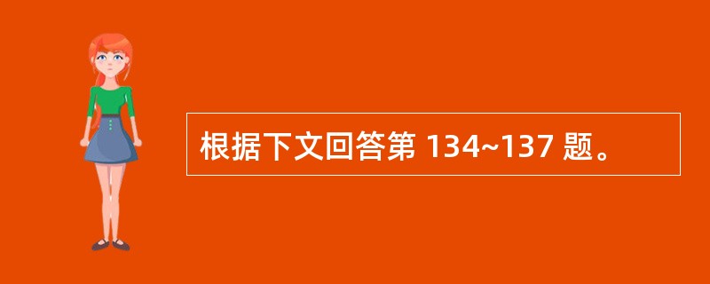 根据下文回答第 134~137 题。