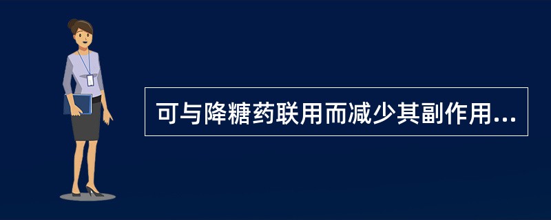 可与降糖药联用而减少其副作用的中成药是( )。