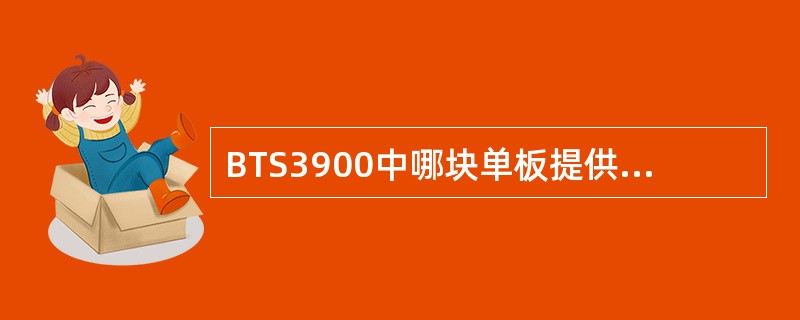 BTS3900中哪块单板提供告警监控接口()