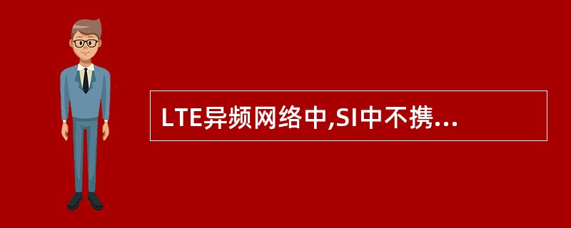 LTE异频网络中,SI中不携带()标志,UE执行频内测量