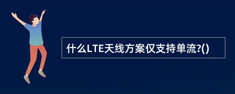 什么LTE天线方案仅支持单流?()