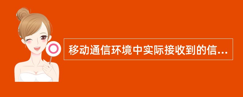 移动通信环境中实际接收到的信号电平是快衰落和慢衰落的叠加,其中快衰落又称为『__