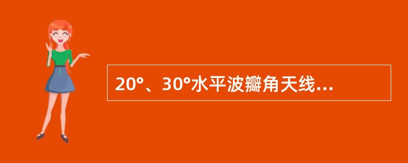 20°、30°水平波瓣角天线多用于()的覆盖A密集城区B郊区C农村D高速公路 -