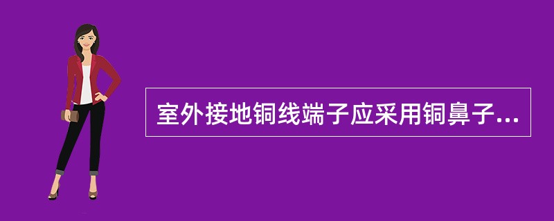 室外接地铜线端子应采用铜鼻子,用螺母紧固搭接;镀锌扁钢应采用焊接方式连接,焊接长