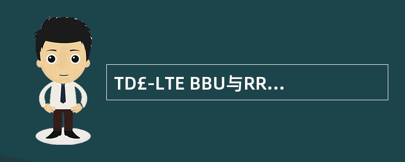 TD£­LTE BBU与RRU之间的接口协议是( );A:GTP£­CB:STC