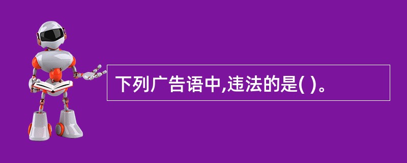 下列广告语中,违法的是( )。