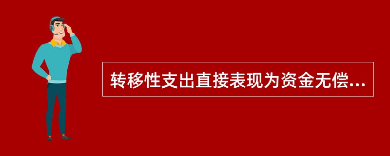 转移性支出直接表现为资金无偿、单方面的转移,包括政府补助支出、捐赠支出和( )。