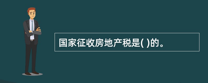 国家征收房地产税是( )的。