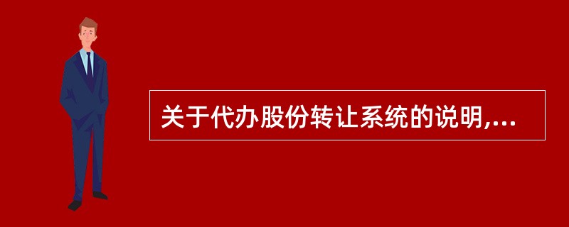 关于代办股份转让系统的说明,正确的是( )。