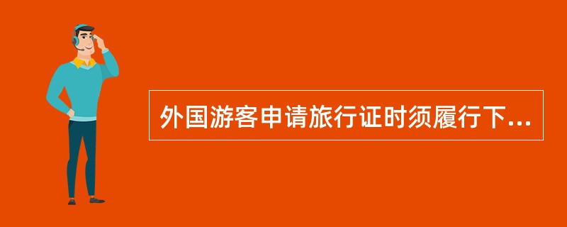 外国游客申请旅行证时须履行下列手续( )。