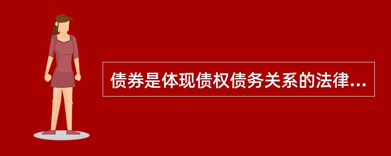 债券是体现债权债务关系的法律凭证。 ( )