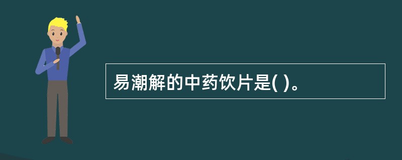 易潮解的中药饮片是( )。