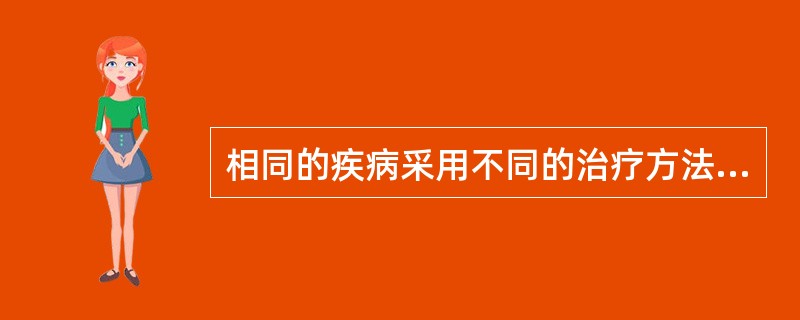 相同的疾病采用不同的治疗方法,其主要是依据( )。