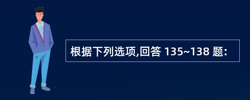 根据下列选项,回答 135~138 题: