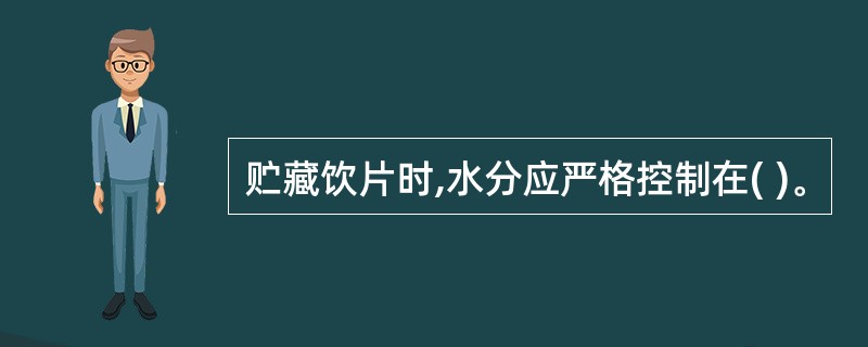 贮藏饮片时,水分应严格控制在( )。