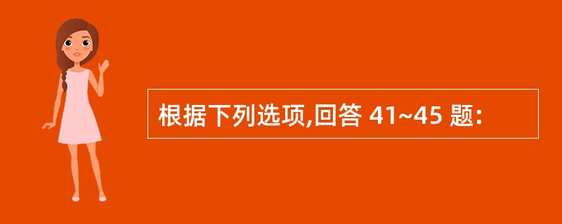 根据下列选项,回答 41~45 题: