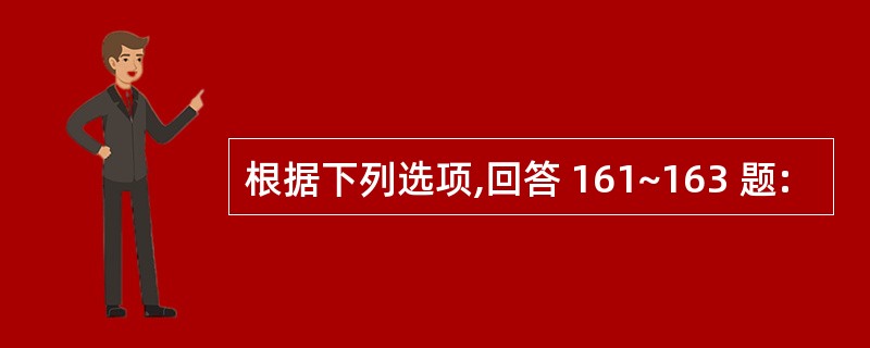 根据下列选项,回答 161~163 题: