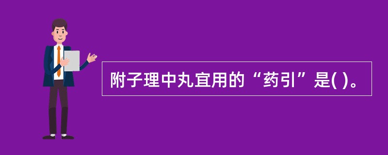 附子理中丸宜用的“药引”是( )。