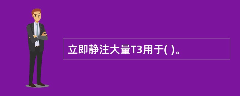 立即静注大量T3用于( )。