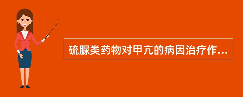 硫脲类药物对甲亢的病因治疗作用指( )。