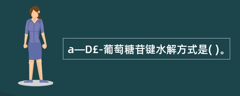 a—D£­葡萄糖苷键水解方式是( )。